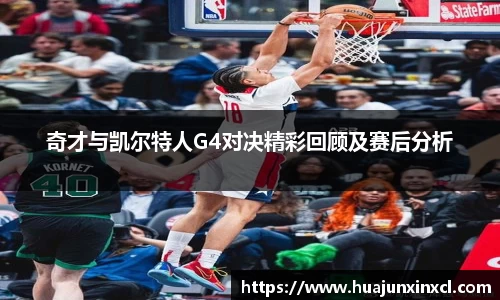 奇才与凯尔特人G4对决精彩回顾及赛后分析